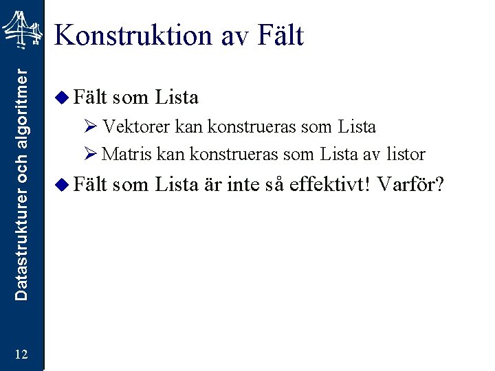 Datastrukturer och algoritmer Konstruktion av Fält 12 u Fält som Lista Ø Vektorer kan