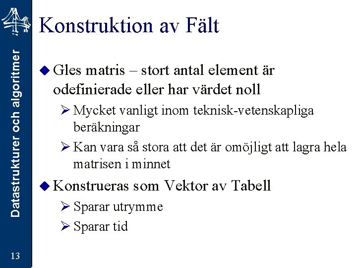 Datastrukturer och algoritmer Konstruktion av Fält 13 u Gles matris – stort antal element