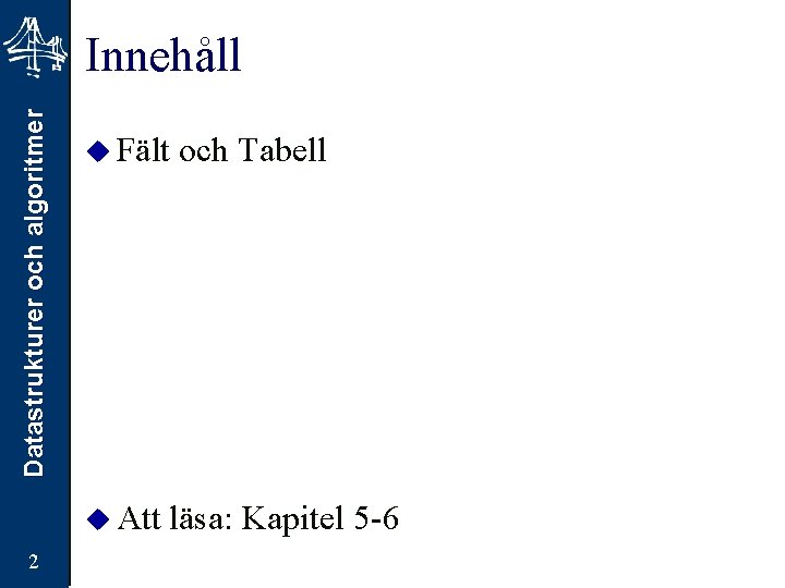 Datastrukturer och algoritmer Innehåll u Fält u Att 2 och Tabell läsa: Kapitel 5