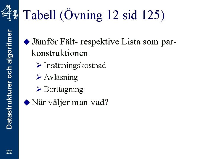 Datastrukturer och algoritmer Tabell (Övning 12 sid 125) 22 u Jämför Fält- respektive Lista