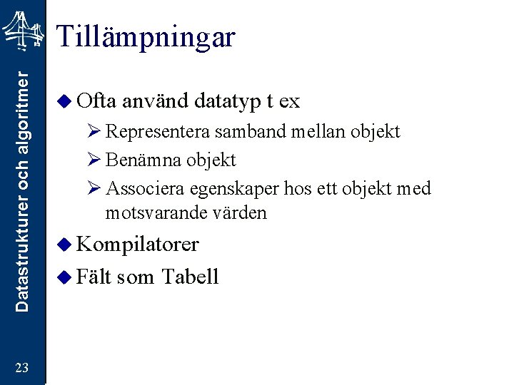 Datastrukturer och algoritmer Tillämpningar 23 u Ofta använd datatyp t ex Ø Representera samband