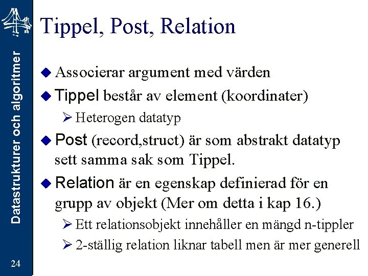 Datastrukturer och algoritmer Tippel, Post, Relation 24 u Associerar argument med värden u Tippel