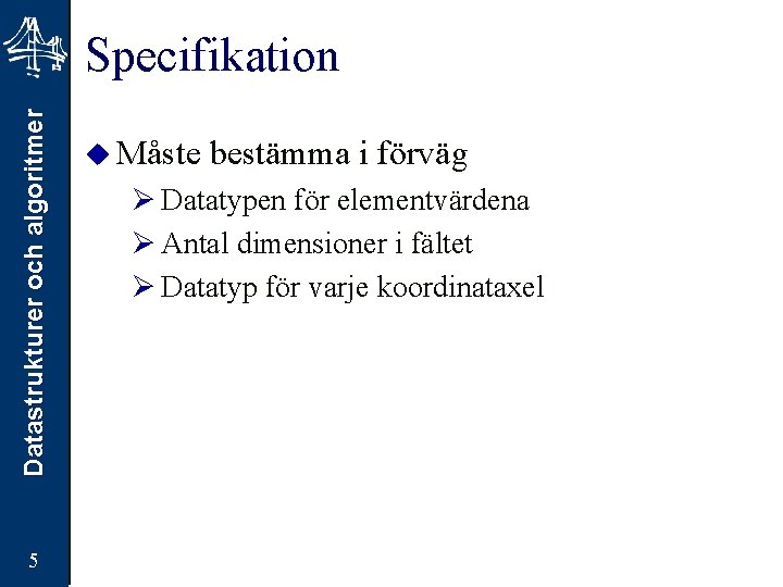 Datastrukturer och algoritmer Specifikation 5 u Måste bestämma i förväg Ø Datatypen för elementvärdena