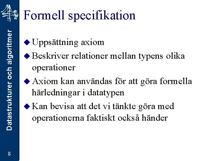 Datastrukturer och algoritmer Formell specifikation 8 u Uppsättning axiom u Beskriver relationer mellan typens