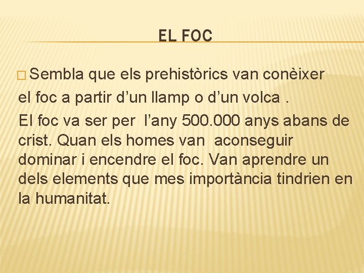 EL FOC � Sembla que els prehistòrics van conèixer el foc a partir d’un