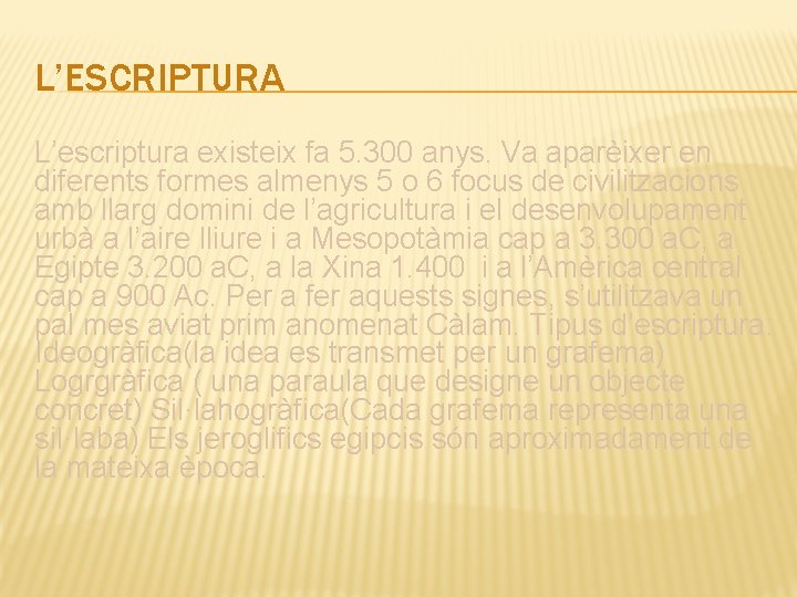 L’ESCRIPTURA L’escriptura existeix fa 5. 300 anys. Va aparèixer en diferents formes almenys 5