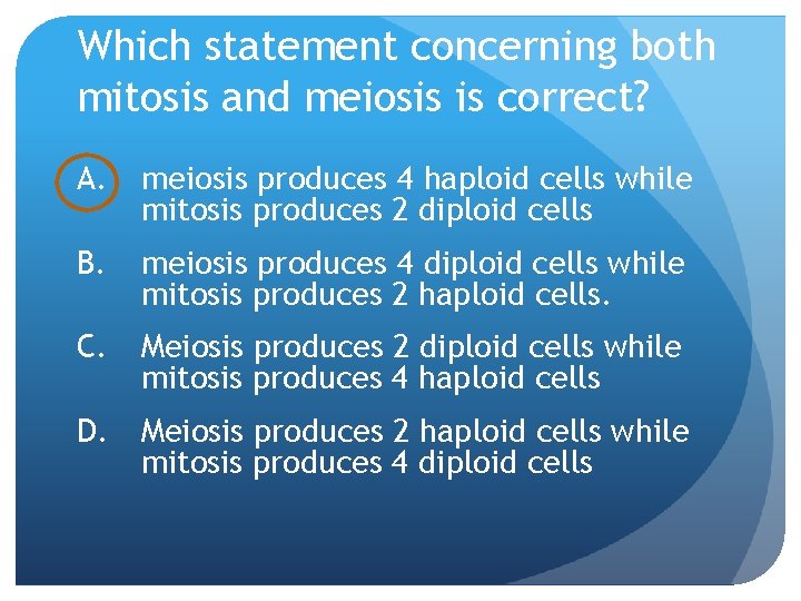 Which statement concerning both mitosis and meiosis is correct? A. meiosis produces 4 haploid