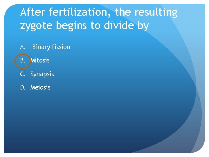 After fertilization, the resulting zygote begins to divide by A. Binary fission B. Mitosis