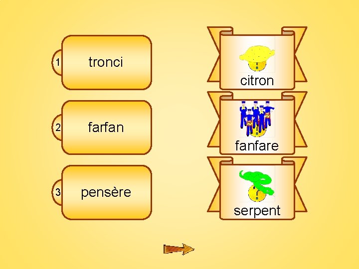 7 fl 1 tronci citron 2 farfan fanfare 3 pensère serpent 