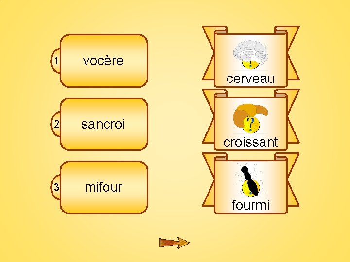 9 fl 1 vocère cerveau 2 sancroissant 3 mifourmi 