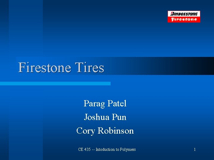 Firestone Tires Parag Patel Joshua Pun Cory Robinson CE 435 -- Intoduction to Polymers