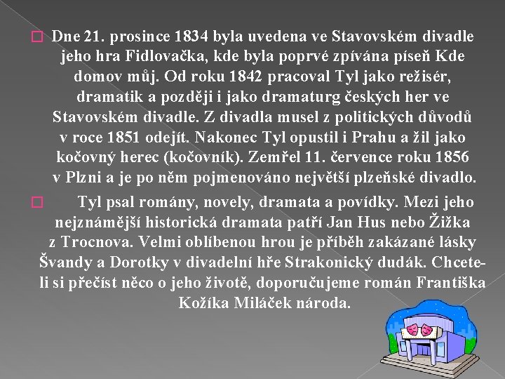 Dne 21. prosince 1834 byla uvedena ve Stavovském divadle jeho hra Fidlovačka, kde byla