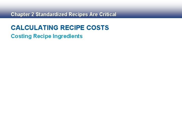 Chapter 2 Standardized Recipes Are Critical CALCULATING RECIPE COSTS Costing Recipe Ingredients 