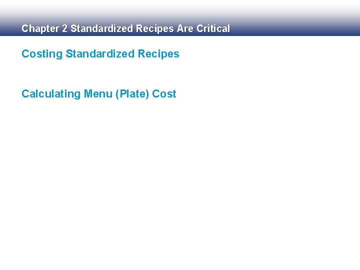 Chapter 2 Standardized Recipes Are Critical Costing Standardized Recipes Calculating Menu (Plate) Cost 