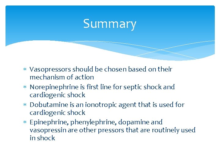 Summary Vasopressors should be chosen based on their mechanism of action Norepinephrine is first
