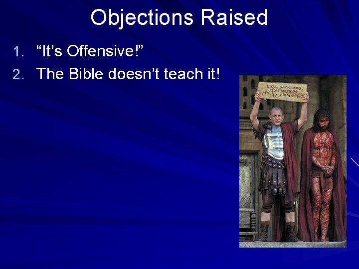 Objections Raised 1. “It’s Offensive!” 2. The Bible doesn’t teach it! 