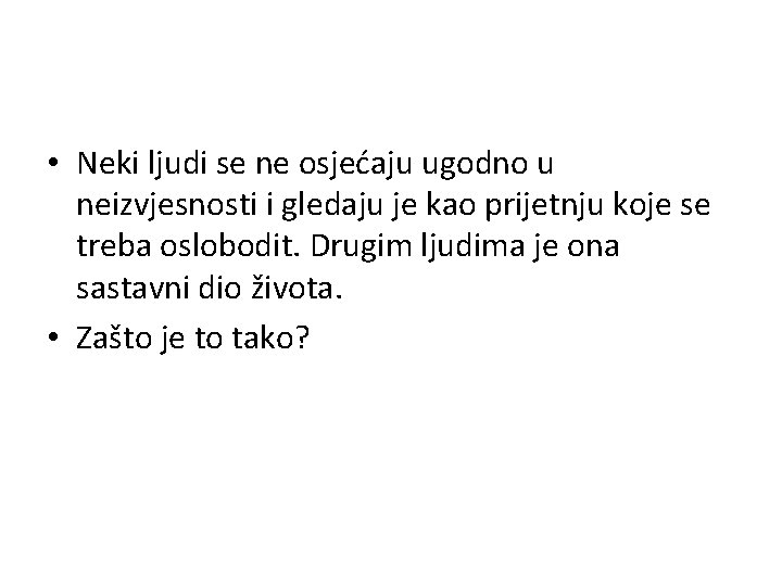  • Neki ljudi se ne osjećaju ugodno u neizvjesnosti i gledaju je kao