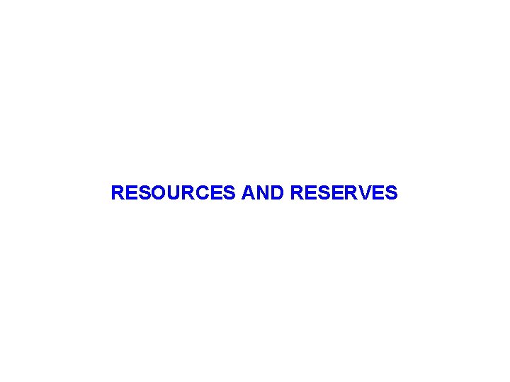 RESOURCES AND RESERVES 