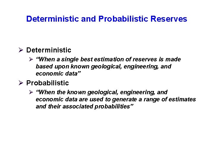 Deterministic and Probabilistic Reserves Ø Deterministic Ø “When a single best estimation of reserves Deterministic and Probabilistic Reserves Ø Deterministic Ø “When a single best estimation of reserves
