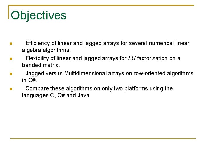 Objectives Efficiency of linear and jagged arrays for several numerical linear algebra algorithms. Flexibility