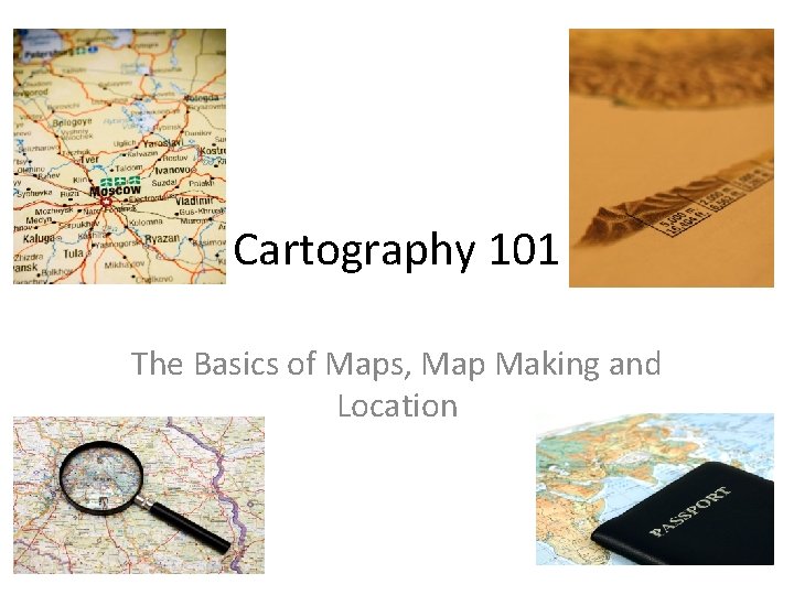 Cartography 101 The Basics of Maps, Map Making and Location 