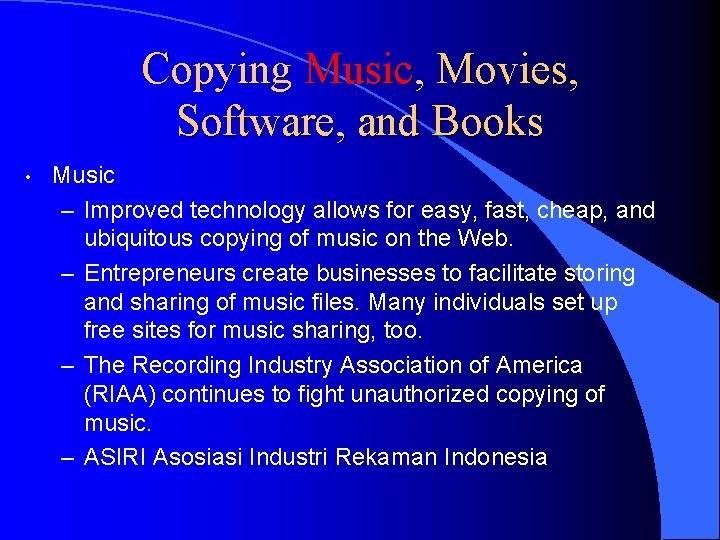 Copying Music, Movies, Software, and Books • Music – Improved technology allows for easy,