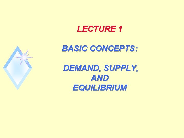 LECTURE 1 BASIC CONCEPTS: DEMAND, SUPPLY, AND EQUILIBRIUM 