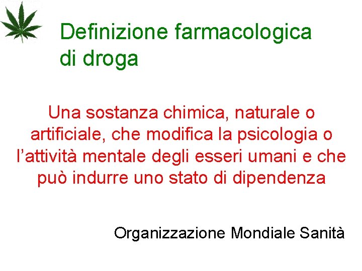 Definizione farmacologica di droga Una sostanza chimica, naturale o artificiale, che modifica la psicologia