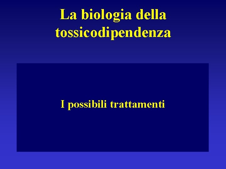 La biologia della tossicodipendenza I possibili trattamenti 