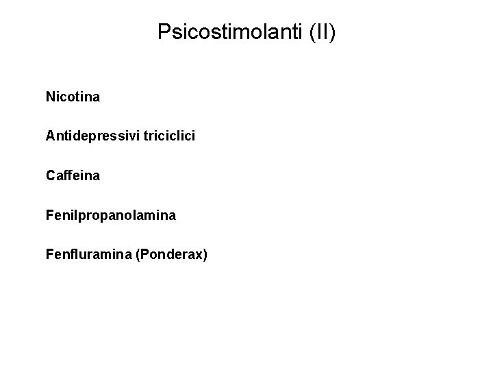 Psicostimolanti (II) Nicotina Antidepressivi triciclici Caffeina Fenilpropanolamina Fenfluramina (Ponderax) 