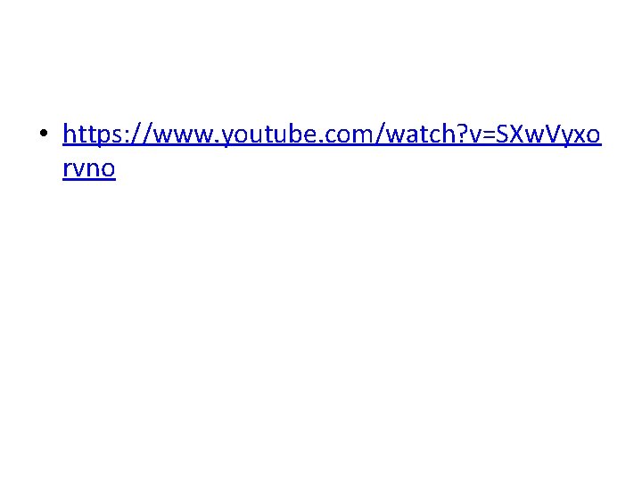  • https: //www. youtube. com/watch? v=SXw. Vyxo rvno 
