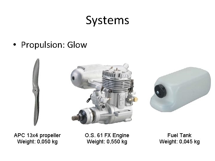 Systems • Propulsion: Glow APC 13 x 4 propeller Weight: 0, 050 kg O.