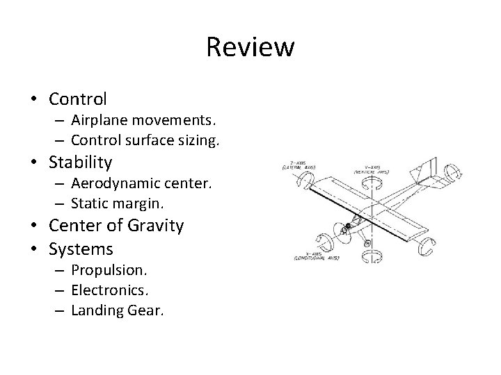 Review • Control – Airplane movements. – Control surface sizing. • Stability – Aerodynamic