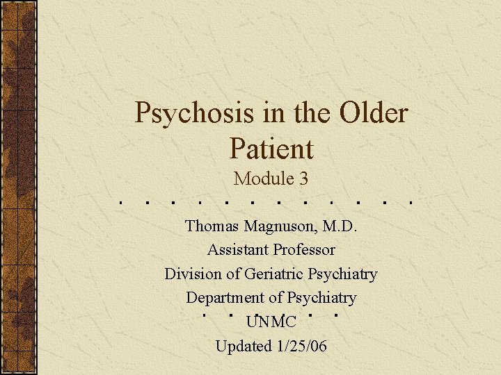 Psychosis in the Older Patient Module 3 Thomas Magnuson, M. D. Assistant Professor Division