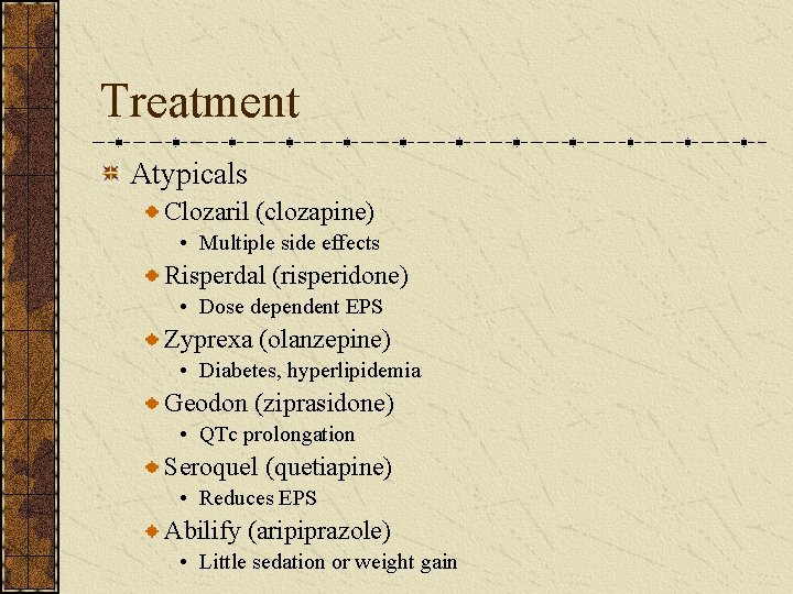 Treatment Atypicals Clozaril (clozapine) • Multiple side effects Risperdal (risperidone) • Dose dependent EPS