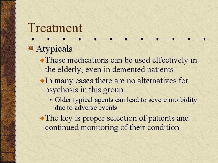 Treatment Atypicals These medications can be used effectively in the elderly, even in demented