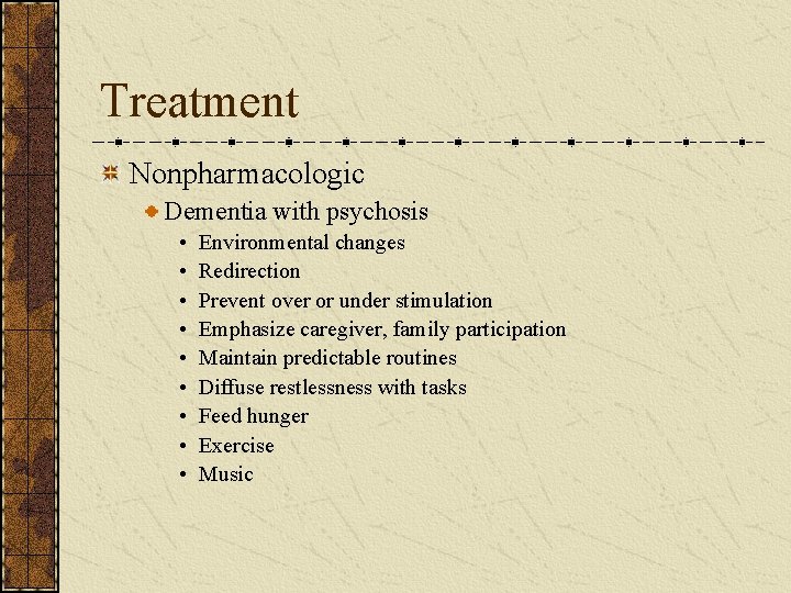 Treatment Nonpharmacologic Dementia with psychosis • • • Environmental changes Redirection Prevent over or
