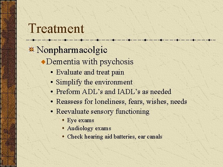 Treatment Nonpharmacolgic Dementia with psychosis • • • Evaluate and treat pain Simplify the