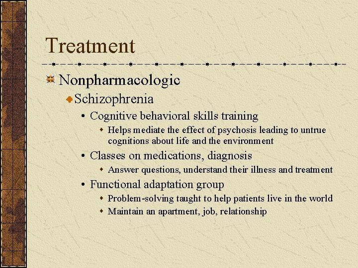 Treatment Nonpharmacologic Schizophrenia • Cognitive behavioral skills training s Helps mediate the effect of