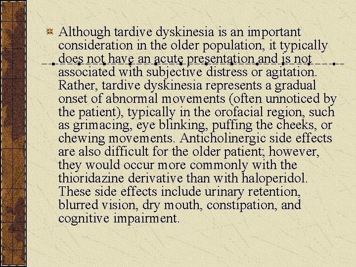 Although tardive dyskinesia is an important consideration in the older population, it typically does