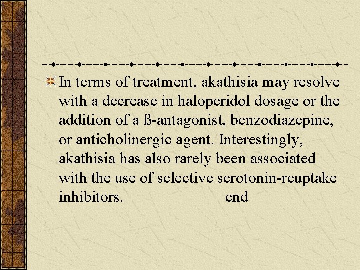 In terms of treatment, akathisia may resolve with a decrease in haloperidol dosage or