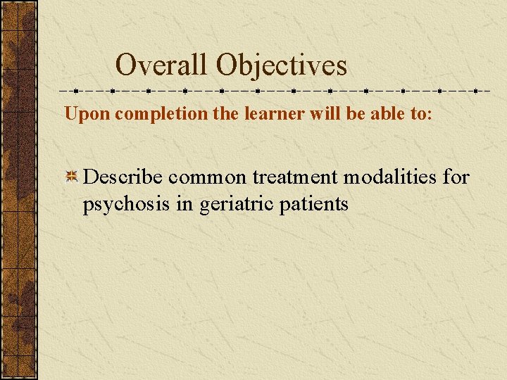 Overall Objectives Upon completion the learner will be able to: Describe common treatment modalities