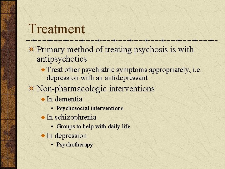 Treatment Primary method of treating psychosis is with antipsychotics Treat other psychiatric symptoms appropriately,