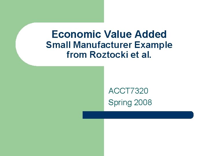 Economic Value Added Small Manufacturer Example from Roztocki et al. ACCT 7320 Spring 2008
