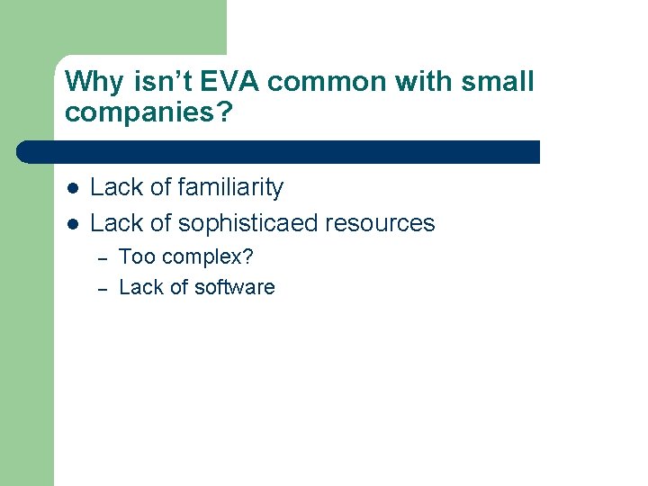 Why isn’t EVA common with small companies? l l Lack of familiarity Lack of