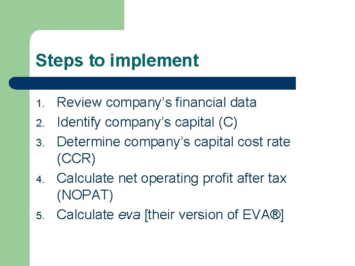 Steps to implement 1. 2. 3. 4. 5. Review company’s financial data Identify company’s