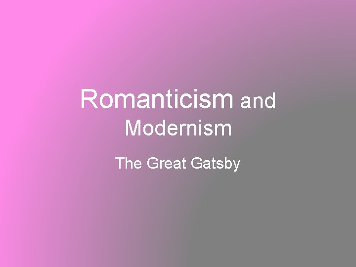 Romanticism and Modernism The Great Gatsby 
