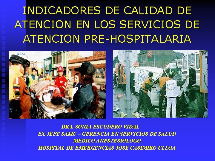INDICADORES DE CALIDAD DE ATENCION EN LOS SERVICIOS DE ATENCION PRE-HOSPITALARIA DRA. SONIA ESCUDERO