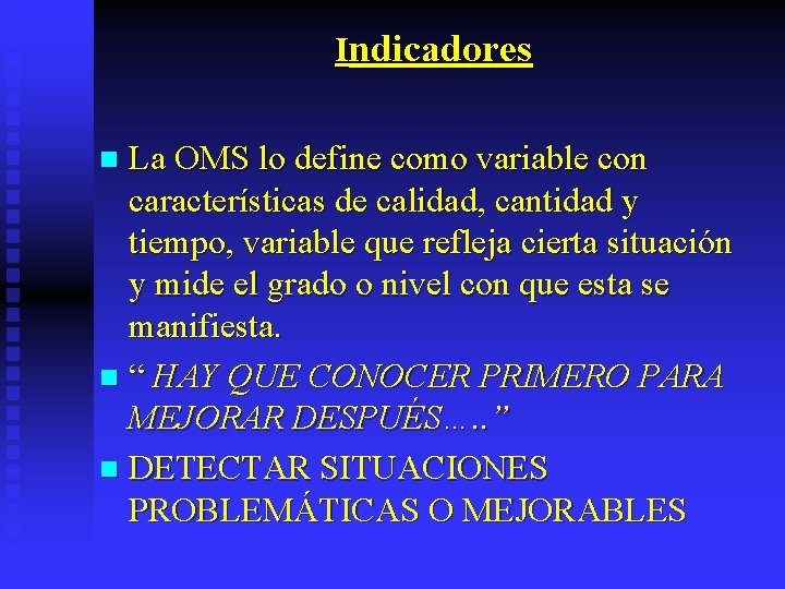  Indicadores La OMS lo define como variable con características de calidad, cantidad y