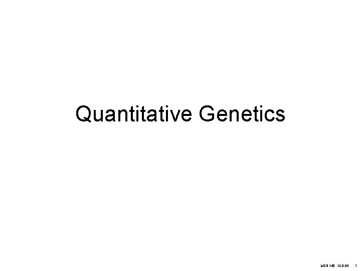 Quantitative Genetics MCB 140, 12 -8 -06 1 